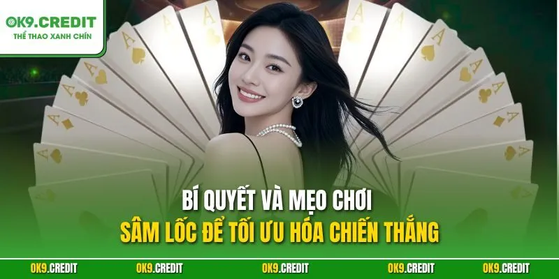 Bí quyết và mẹo chơi Sâm lốc để tối ưu hóa chiến thắng