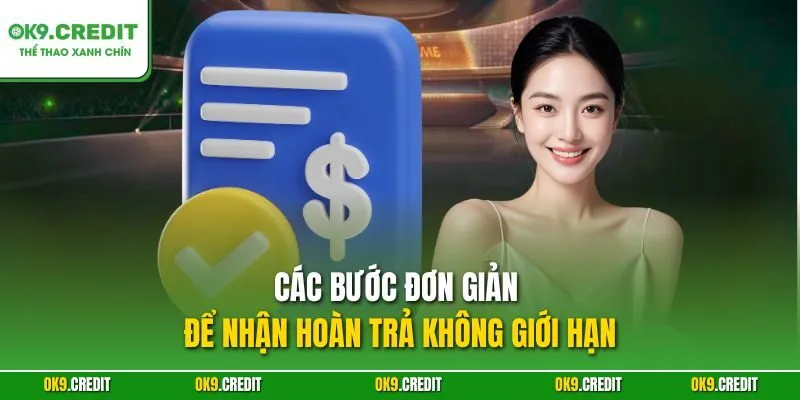 Hoàn Trả Không Giới Hạn – Cơ Hội Thắng Lớn Với Ưu Đãi Đặc Biệt 4 Các bước đơn giản để nhận hoàn trả không giới hạn
