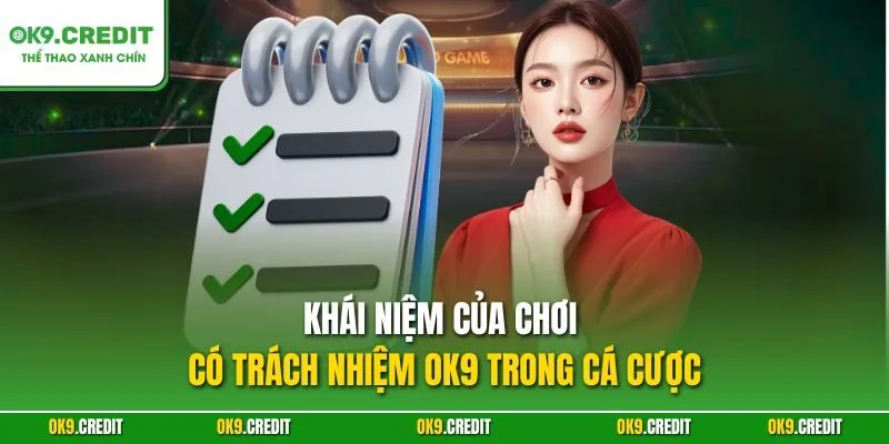Chơi có trách nhiệm OK9 1 Khái niệm của chơi có trách nhiệm OK9 trong cá cược