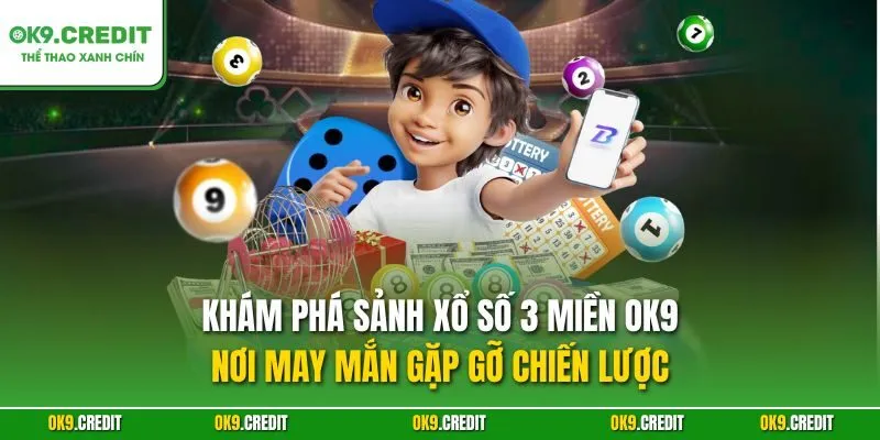 Khám phá sảnh xổ số 3 miền OK9 – Nơi may mắn gặp gỡ chiến lược
