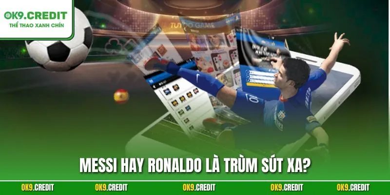 Messi Hay Ronaldo Là Trùm Sút Xa? – Phân Tích Kỹ Năng Đỉnh Cao