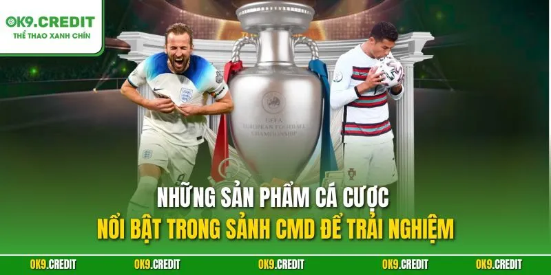 Sảnh CMD OK9 – Đỉnh Cao Cá Cược Thể Thao Với Thưởng Cực Lớn 3 Những sản phẩm cá cược nổi bật trong Sảnh CMD để trải nghiệm
