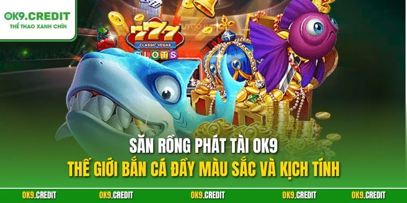 Săn Rồng Phát Tài OK9 – Phiêu Lưu Đại Dương Đầy Phần Thưởng 2 Săn Rồng Phát Tài OK9 – Thế giới bắn cá đầy màu sắc và kịch tính