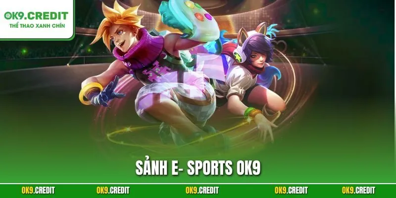 Sảnh E-Sports OK9 – Đỉnh Cao Cá Cược Với Kèo Siêu Chất