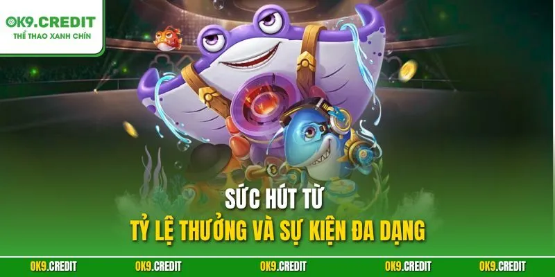 Săn Rồng Phát Tài OK9 – Phiêu Lưu Đại Dương Đầy Phần Thưởng 3 Sức hút từ tỷ lệ thưởng và sự kiện đa dạng