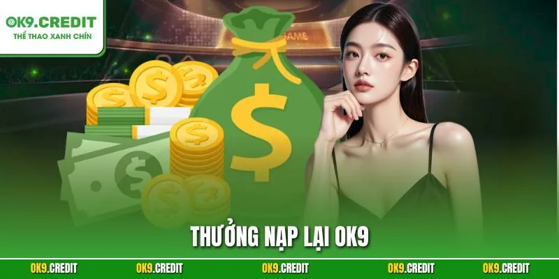 Thưởng Nạp Lại OK9 – Tăng Vốn, Nhân Đôi Cơ Hội Chiến Thắng