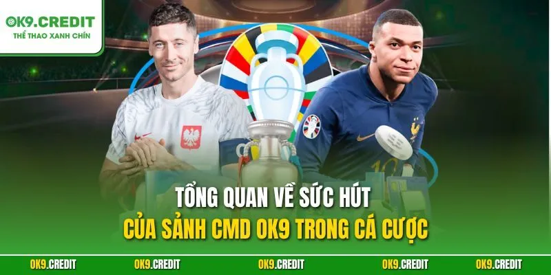 Sảnh CMD OK9 – Đỉnh Cao Cá Cược Thể Thao Với Thưởng Cực Lớn 2 Tổng quan về sức hút của Sảnh CMD OK9 trong cá cược